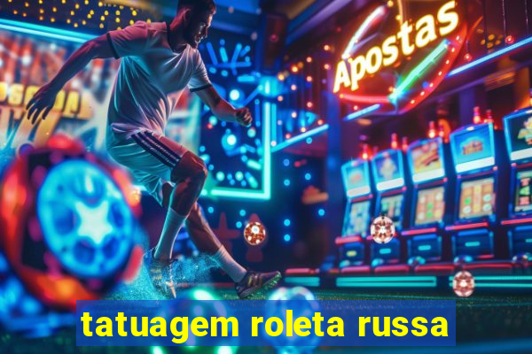 tatuagem roleta russa